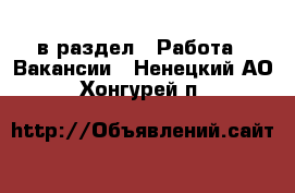  в раздел : Работа » Вакансии . Ненецкий АО,Хонгурей п.